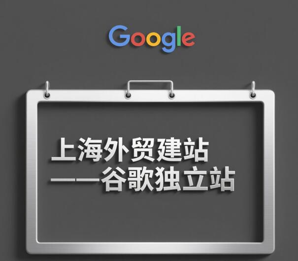 上海外贸建站 - 谷歌独立站怎么做?